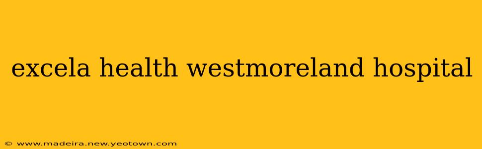 excela health westmoreland hospital