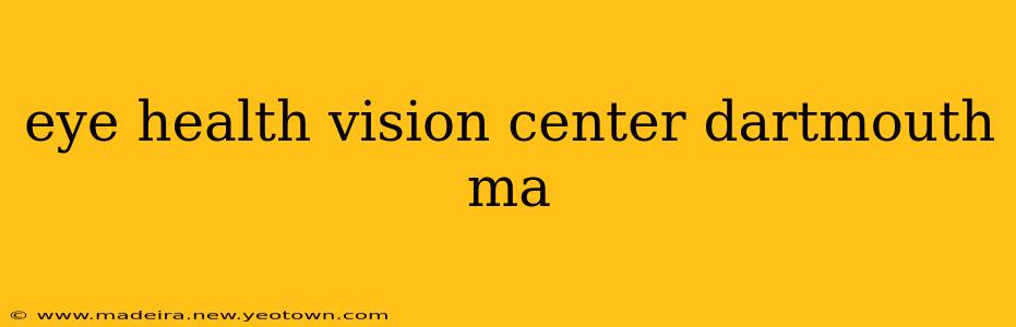 eye health vision center dartmouth ma