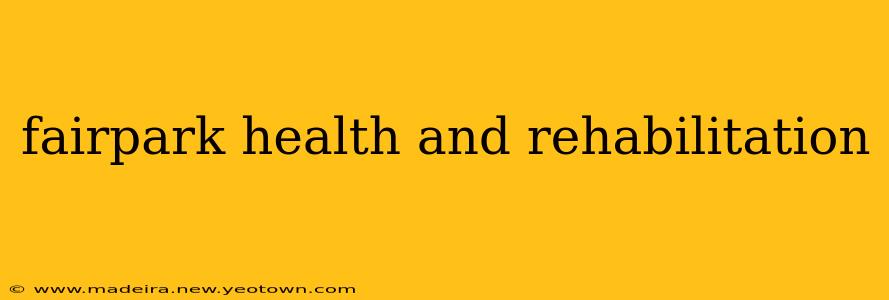 fairpark health and rehabilitation
