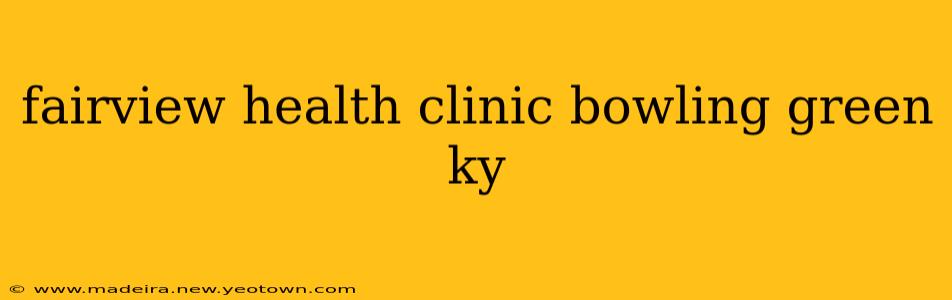 fairview health clinic bowling green ky