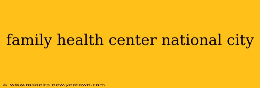 family health center national city