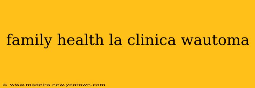 family health la clinica wautoma
