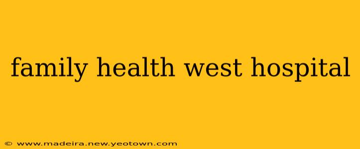 family health west hospital