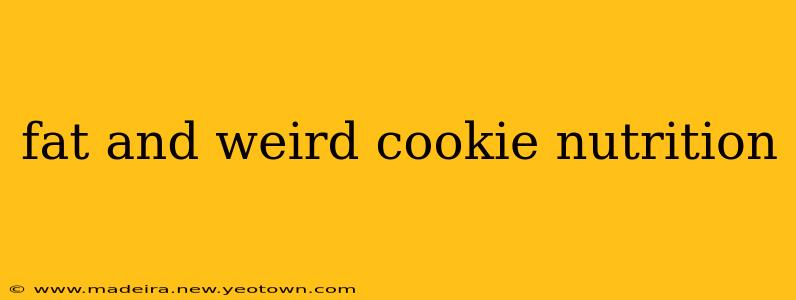 fat and weird cookie nutrition