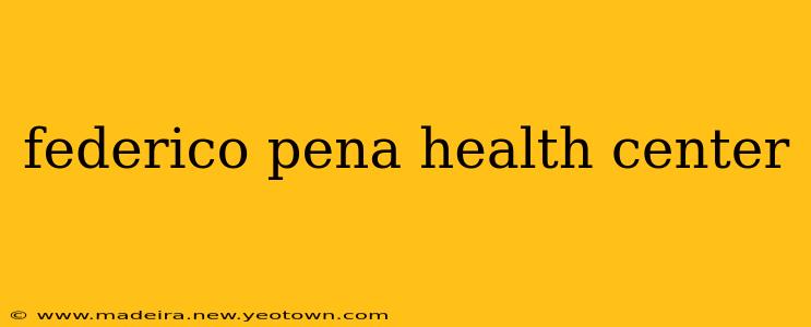 federico pena health center