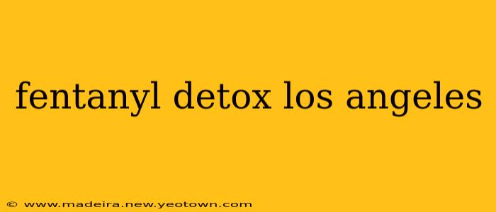 fentanyl detox los angeles
