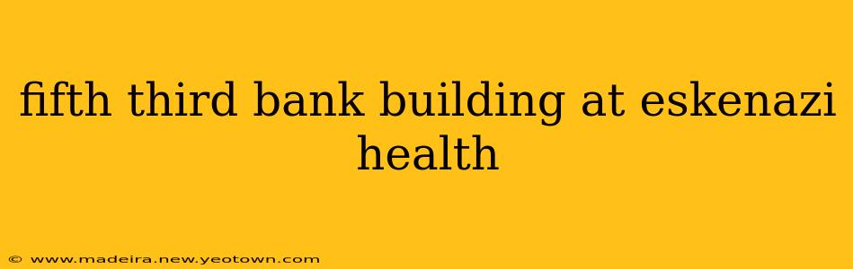 fifth third bank building at eskenazi health