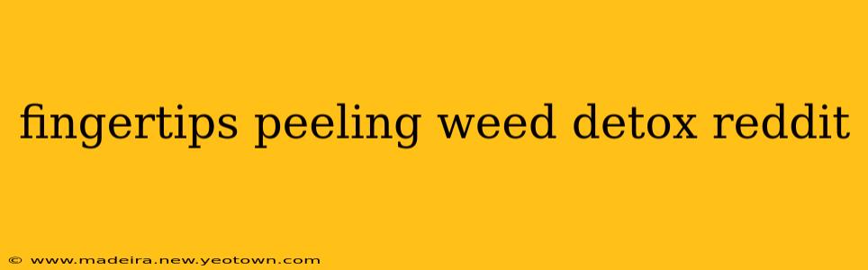 fingertips peeling weed detox reddit