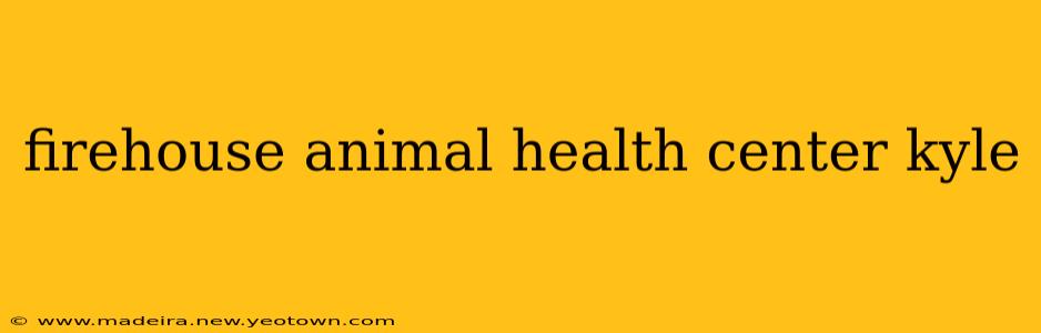 firehouse animal health center kyle