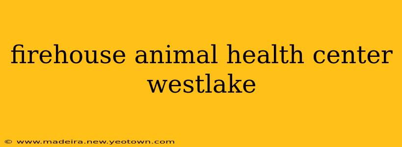 firehouse animal health center westlake