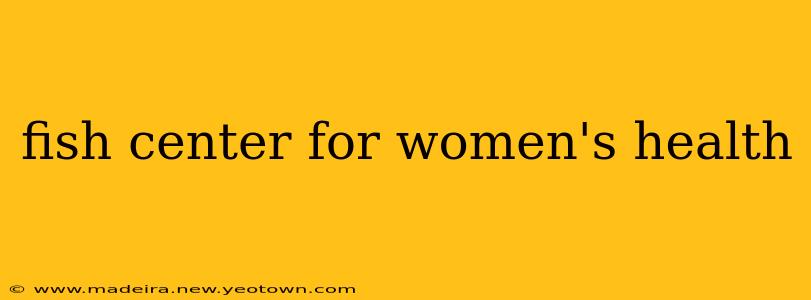 fish center for women's health