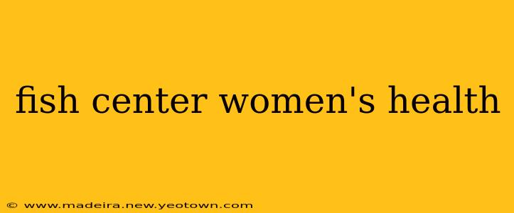 fish center women's health