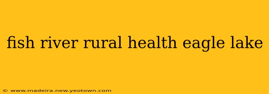 fish river rural health eagle lake
