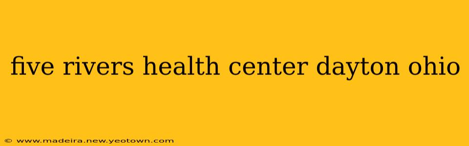 five rivers health center dayton ohio