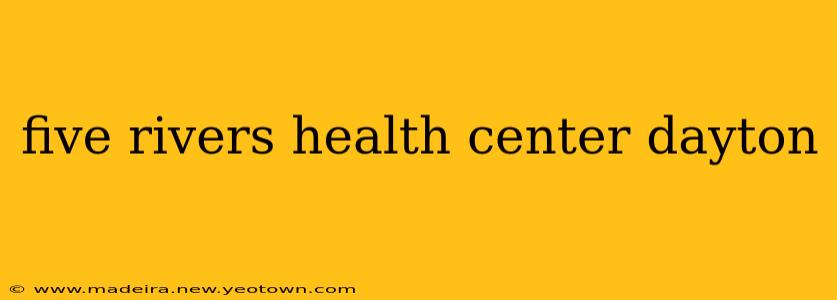 five rivers health center dayton