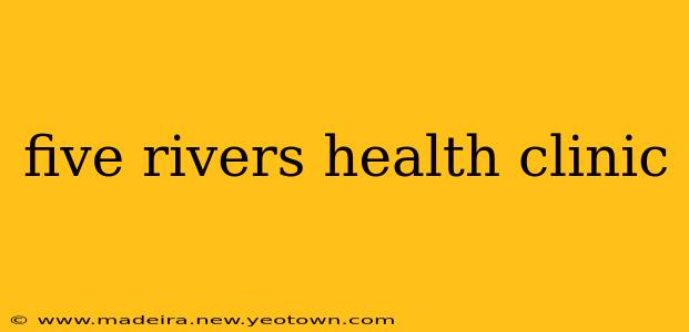 five rivers health clinic