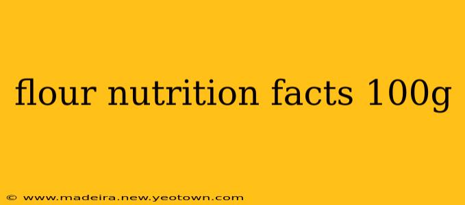 flour nutrition facts 100g