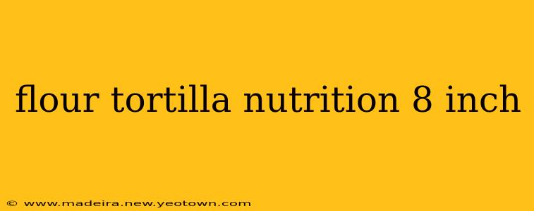 flour tortilla nutrition 8 inch