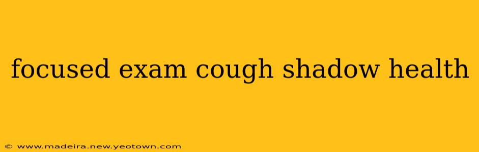 focused exam cough shadow health