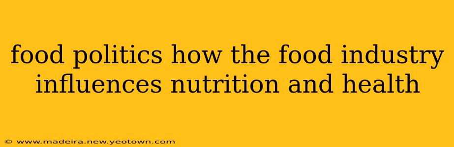 food politics how the food industry influences nutrition and health