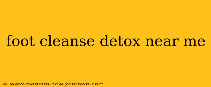 foot cleanse detox near me