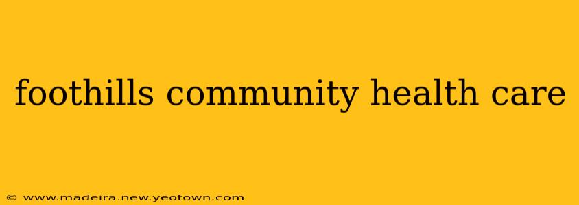 foothills community health care