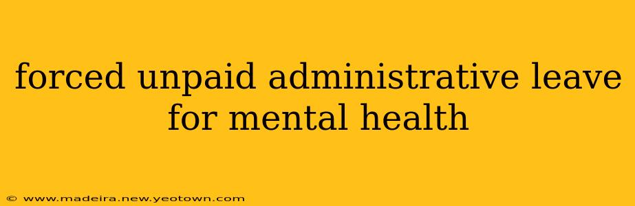 forced unpaid administrative leave for mental health