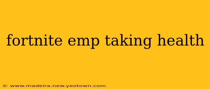 fortnite emp taking health