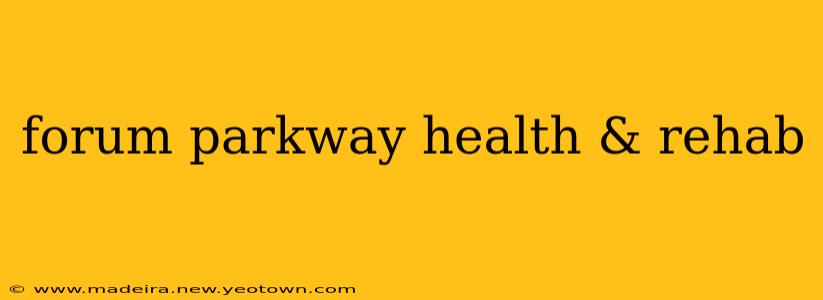 forum parkway health & rehab