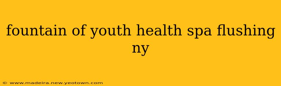 fountain of youth health spa flushing ny