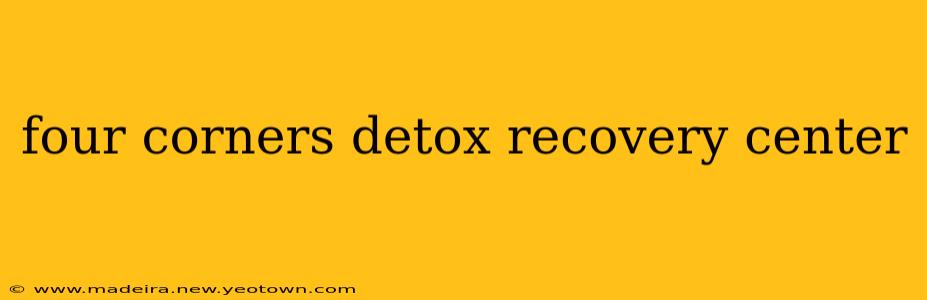 four corners detox recovery center