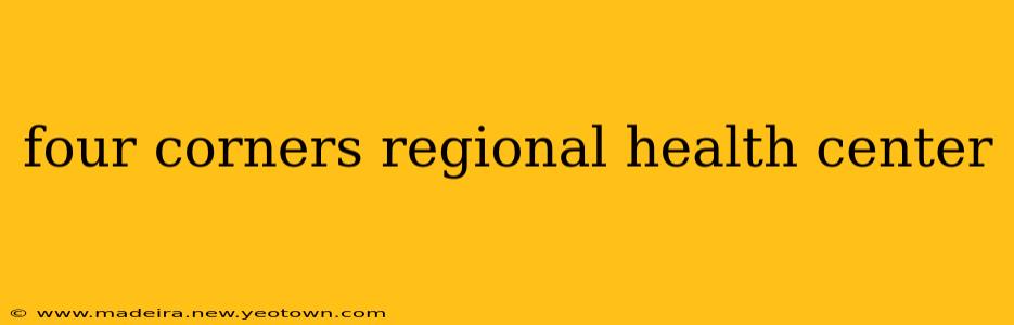 four corners regional health center