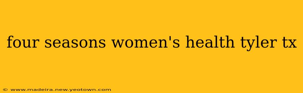 four seasons women's health tyler tx
