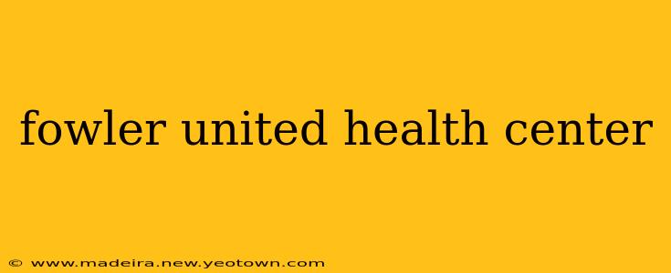 fowler united health center
