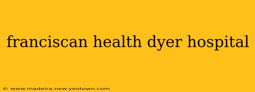 franciscan health dyer hospital