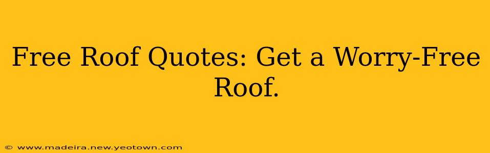 Free Roof Quotes: Get a Worry-Free Roof.