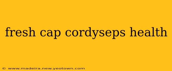 fresh cap cordyseps health