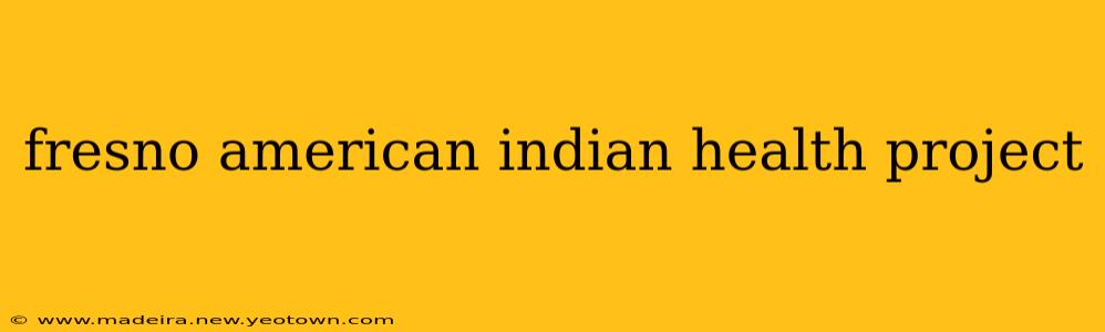 fresno american indian health project