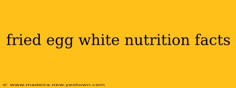 fried egg white nutrition facts