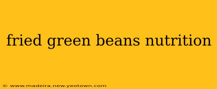 fried green beans nutrition