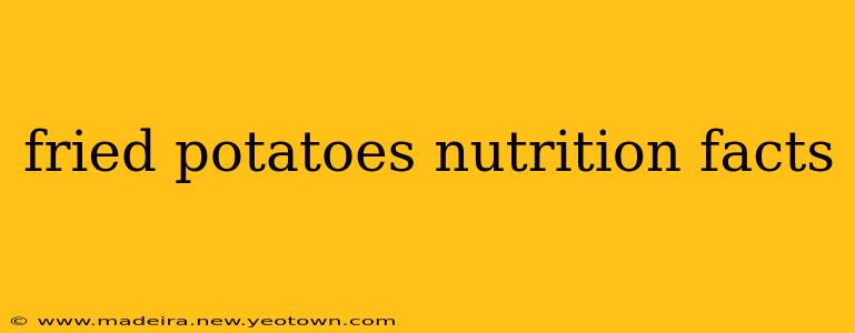 fried potatoes nutrition facts