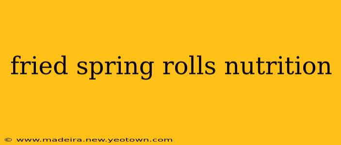 fried spring rolls nutrition