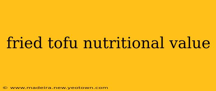 fried tofu nutritional value