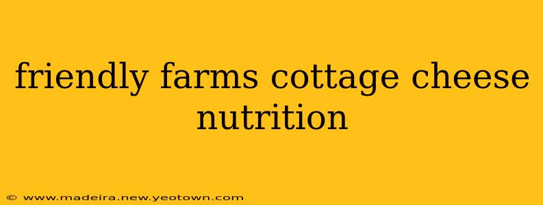 friendly farms cottage cheese nutrition