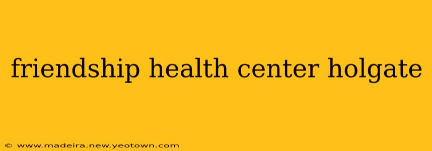 friendship health center holgate