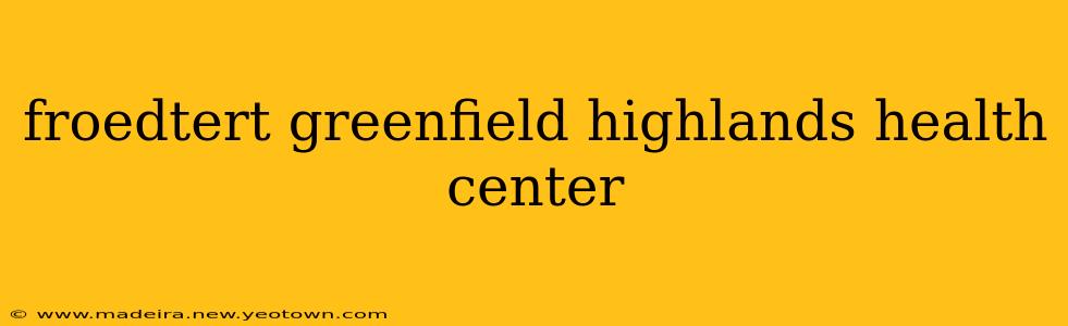 froedtert greenfield highlands health center