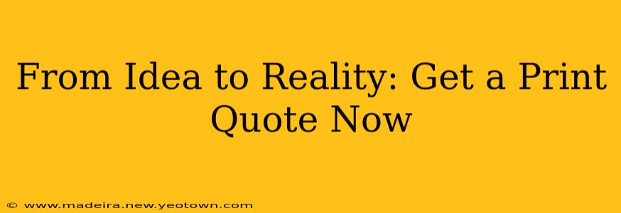 From Idea to Reality: Get a Print Quote Now