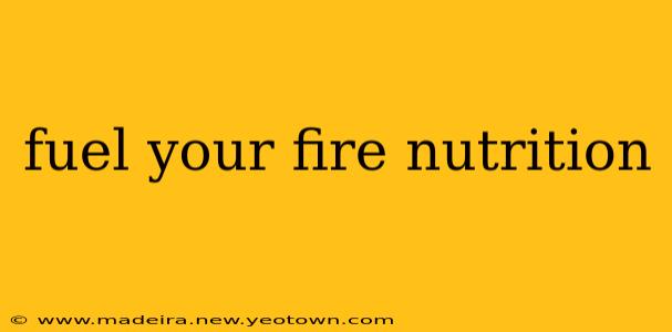 fuel your fire nutrition