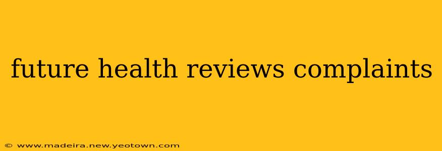 future health reviews complaints