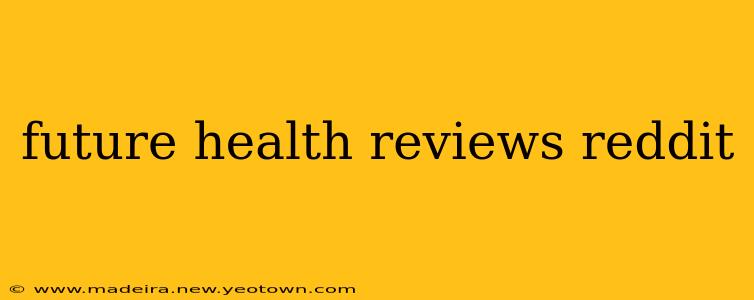 future health reviews reddit